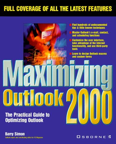 Maximizing Outlook 2000: The Practical Guide to Optimizing Outlook Barry Simon