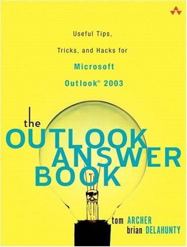 The Outlook Answer Book: Useful Tips, Tricks, and Hacks for Microsoft Outlook(R) 2003 Brian Delahunty, Tom Archer